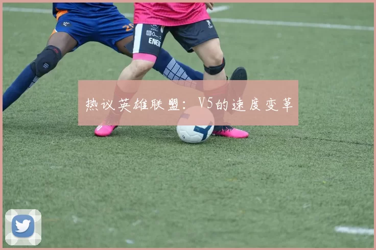 热议英雄联盟：V5的速度变革